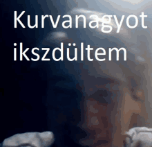 a blurred image of a person with the words kurvahagyot ikszdultem