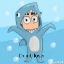 a cartoon character is wearing a shark costume and the words dumb loser are on the bottom .