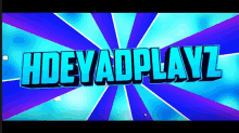 a blue and purple background with the words hdeyadplayz