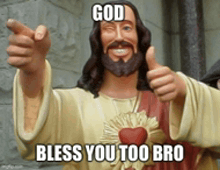 a statue of jesus giving a thumbs up and saying god bless you too bro .