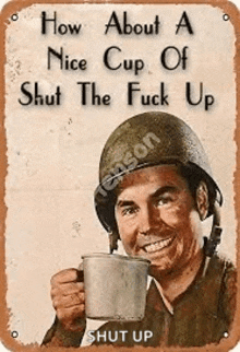 a man in a helmet is holding a cup of coffee and says how about a nice cup of shut the fuck up shut up .