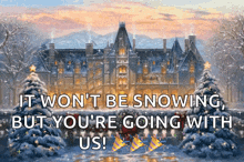 a painting of a snowy castle with the words it won t be snowing but you 're going with us