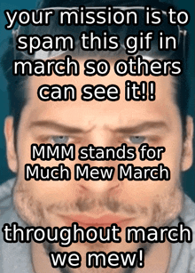 a picture of a man with a caption that says " your mission is to spam this gif in march so others can see it !!! "