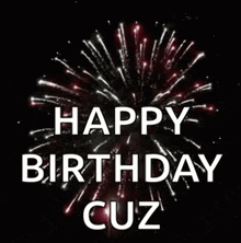 a fireworks display with the words happy birthday cuz in the foreground