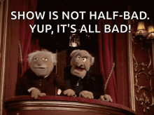 two muppets sitting on a balcony with the words show is not half-bad yup it 's all bad