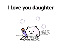 a cartoon of a cat holding a pencil with the words `` i love you daughter me '' written on it .