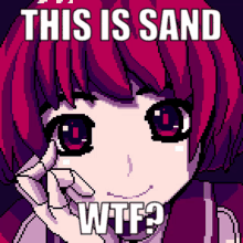 a pixel art of a girl with the words this is sand wtf written on it