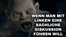 a picture of gollum with the words wenn man mit linken eine sachliche diskussion führen will above him