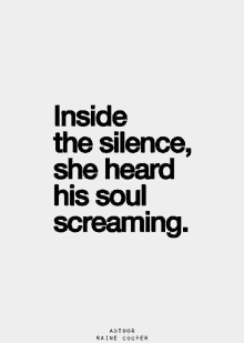 a quote by raine cooper says inside the silence , she heard his soul screaming .