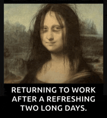 a painting of a woman with a caption that reads returning to work after a refreshing two long days