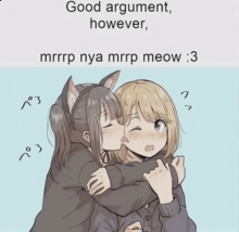 a picture of two girls hugging with the caption good argument however mrrrp nya mrrp meow