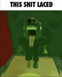 a green monster with a long tongue is standing in a dark room with the words `` this shit laced '' .