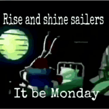 rise and shine sailors it be monday