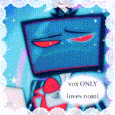 a picture of a cartoon character with the words " vox only loves nomi " on the bottom