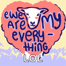 an illustration of a sheep with the words ewe are my every thing lol