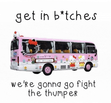 a pink hello kitty bus with the words get in b * tches we 're gonna go fight the thumper