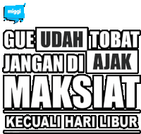 a sticker that says gue udah tobat jangan di ajak maksiat kecuali hari libur