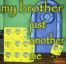 a spongebob squarepants cartoon with the words `` my brother just another me '' written on it .