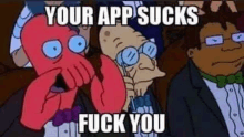 a group of cartoon characters sitting next to each other with a caption that says `` your app sucks fuck you ''