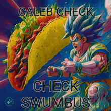 a painting of a taco and a cartoon character with the words caleb check check swumbus