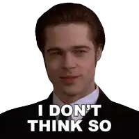 a man in a suit says " i don 't think so "