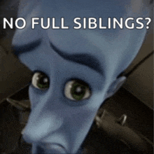 a cartoon character with a sad look on his face says no full siblings