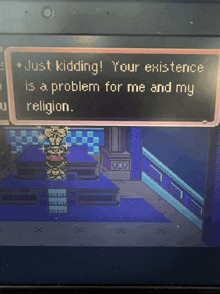 a computer screen shows a cartoon character saying just kidding your existence is a problem for me and my religion