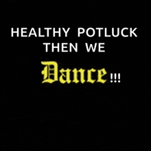 a black background with white text that says " healthy potluck then we dance "