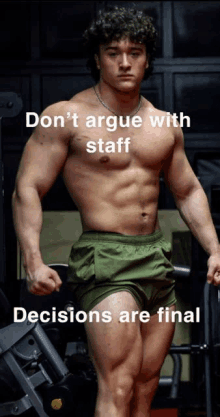 a shirtless man in green shorts is standing in a gym with a caption that says " don 't argue with staff