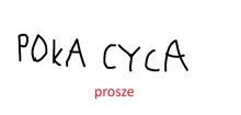 a white background with the words poka cyca prosze on it