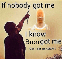 a picture of a man pointing up with the words if nobody got me i know bron got me can i get an amen