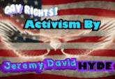a poster that says gay rights activism by jeremy david hyde on it