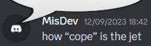 a discord icon with a speech bubble that says misdev 12/09/2023 18:42 how " cope " is the jet