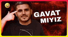 a man pointing at his forehead with the words " gavat miyiz " written on it