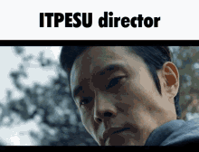 a close up of a man 's face and the words itpesu director