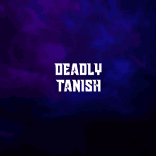 a blue and purple background with the words deadly tanish