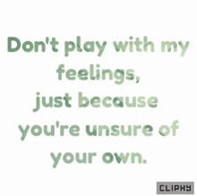 a quote that says " do n't play with my feelings , just because you 're unsure of your own "