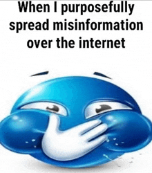 a blue smiley face is covering its mouth with its hand and says when i purposefully spread misinformation over the internet