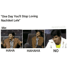 a meme that says one day you 'll stop loving nachiket lele me haha hahaha no