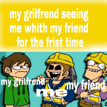 a cartoon of a man with a hammer and the words " my grillfriend seeing me whith my friend for the first time "