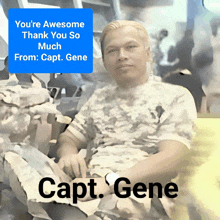 a picture of a man in a military uniform with a caption that says you 're awesome thank you so much from capt gene