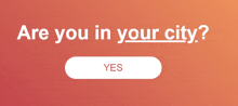 a button that says " are you in your city " next to a button that says " yes "