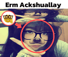 a picture of a girl with glasses and a dog nose says erm ackshuallay