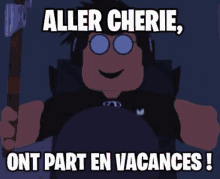 a cartoon character with glasses and headphones is holding an axe and says aller cherie ont part en vacances !