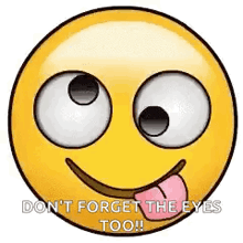 a smiley face with a tongue sticking out and the words `` don t forget the eyes too '' .