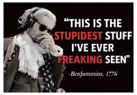 a poster that says " this is the stupidest stuff i 've ever freaking seen " by benjamins 1776