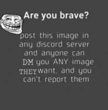 a troll face with the words are you brave written on it