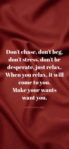 a red background with a quote that says " don t chase don t beg don t stress don t be desperate just relax