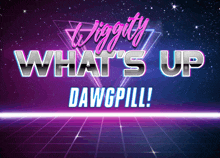 a poster that says " what 's up dawgpill " on it