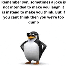 remember son , sometimes a joke is not intended to make you laugh it is instead to make you think . but if